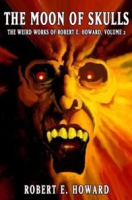 The Weird Works Of Robert E Howard Volume 2: Moon Of Skulls артикул 3696c.